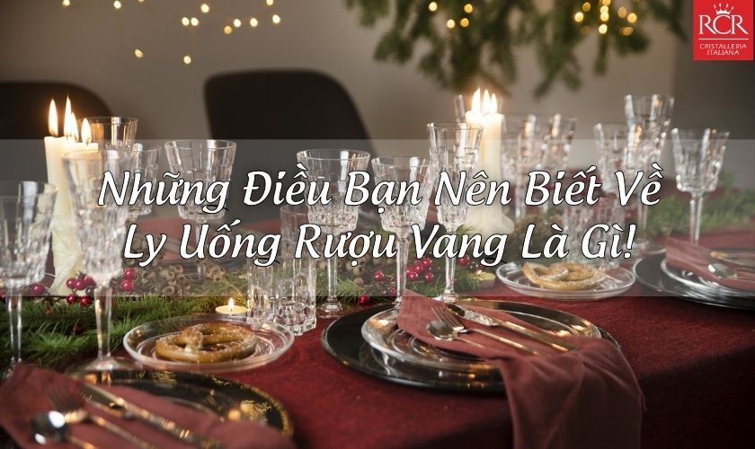 Ly uống rượu vang là gì và những điều bạn cần biết